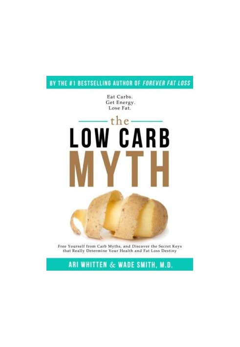 The Low Carb Myth: Free Yourself From Carb Myths, and Discover the Secret Keys That Really Determine Your Health and Fat Loss