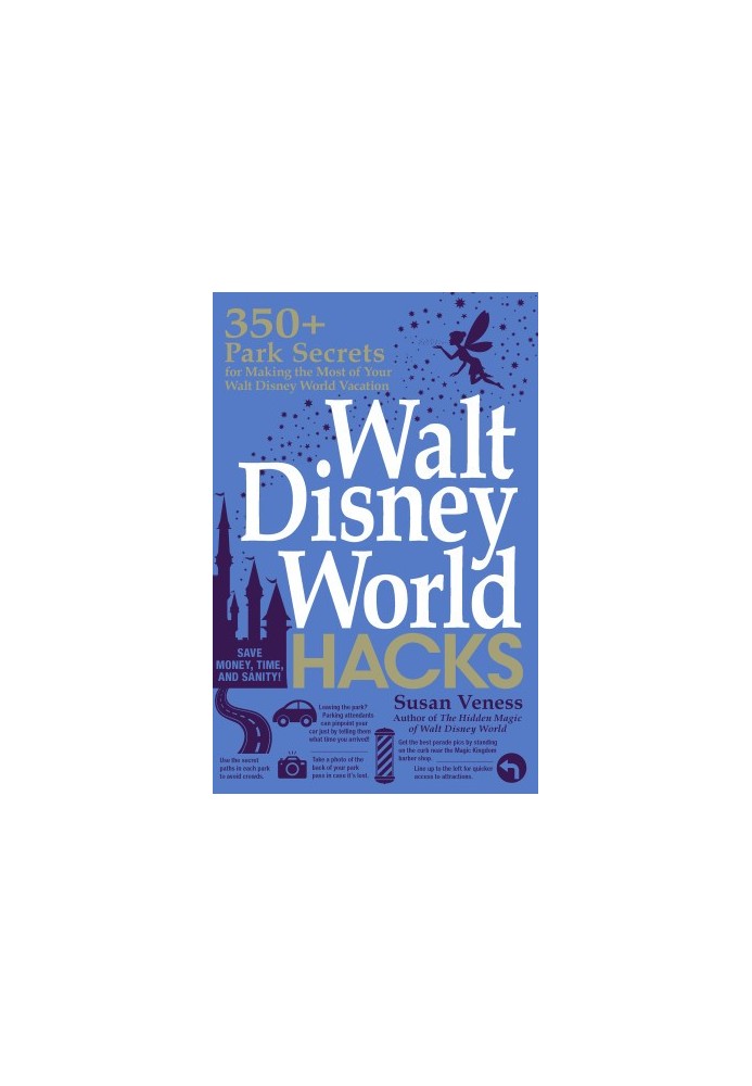 Walt Disney World Hacks: 350+ Park Secrets for Making the Most of Your Walt Disney World Vacation (Hidden Magic)