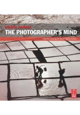 The Photographer's Mind - Creative Thinking for Better Digital Photos