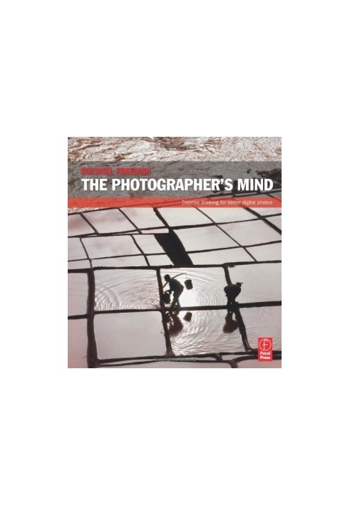 The Photographer's Mind - Creative Thinking for Better Digital Photos