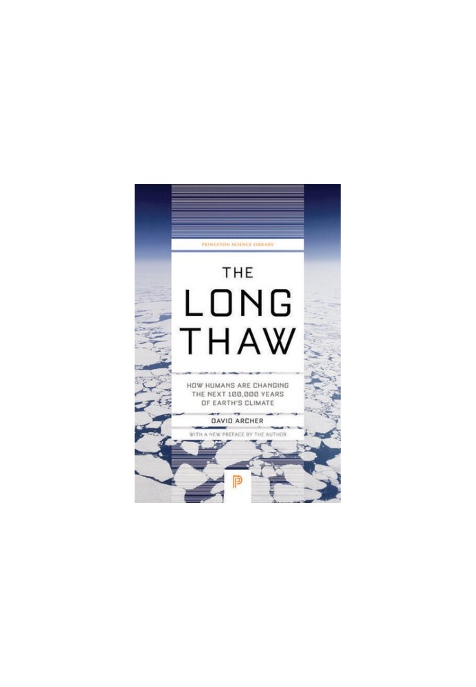 The Long Thaw: How Humans Are Changing the Next 100,000 Years of Earth’s Climate