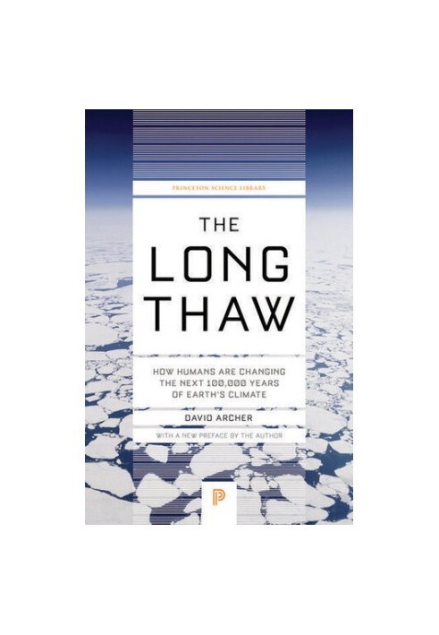 The Long Thaw: How Humans Are Changing the Next 100,000 Years of Earth’s Climate