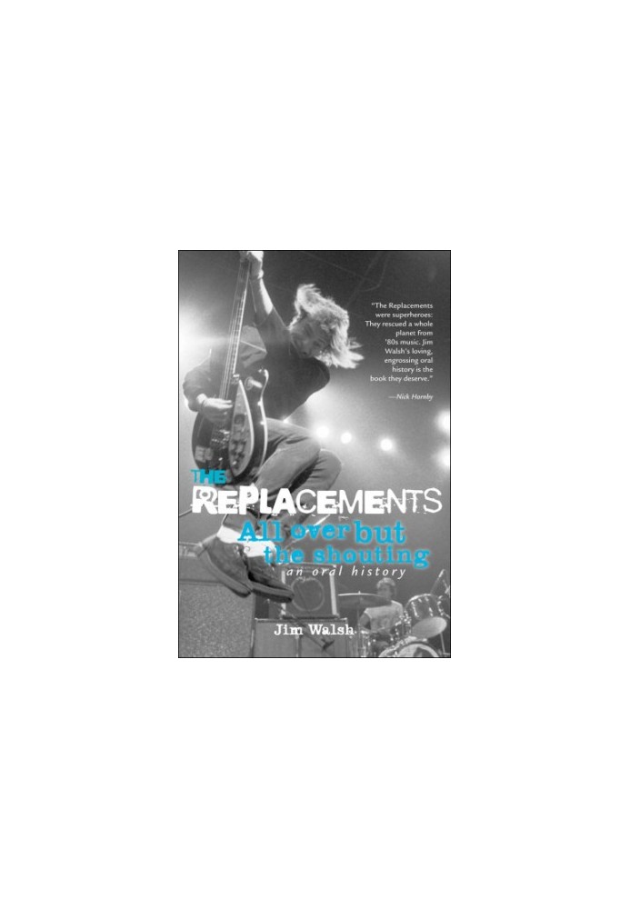 The Replacements: all over but the shouting: an oral history