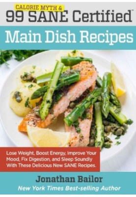 99 Calorie Myth and SANE Certified Main Dish Recipes Volume 1 Lose Weight, Increase Energy, Improve Your Mood, Fix Digestion,