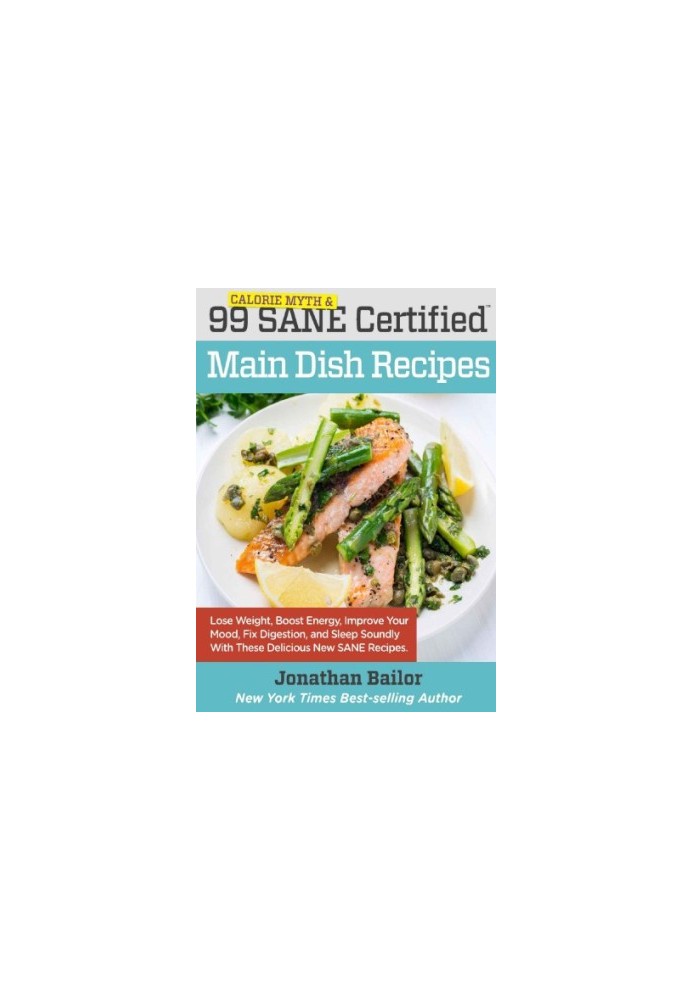 99 Calorie Myth and SANE Certified Main Dish Recipes Volume 1 Lose Weight, Increase Energy, Improve Your Mood, Fix Digestion,