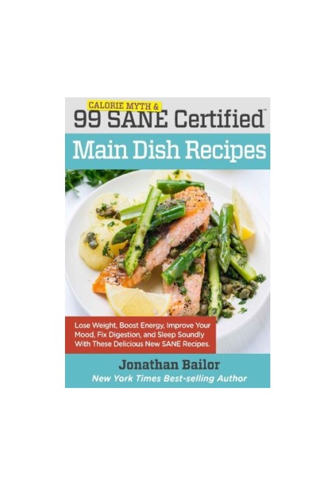 99 Calorie Myth and SANE Certified Main Dish Recipes Volume 1 Lose Weight, Increase Energy, Improve Your Mood, Fix Digestion,