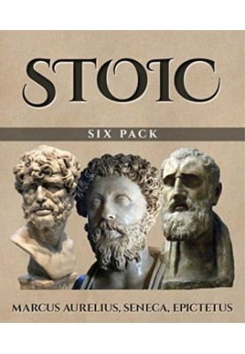 Stoic Six Pack: Meditations of Marcus Aurelius The Golden Sayings Fragments and Discourses of Epictetus Letters from a Stoic 