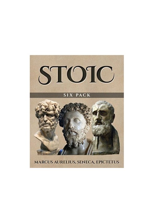 Stoic Six Pack: Meditations of Marcus Aurelius The Golden Sayings Fragments and Discourses of Epictetus Letters from a Stoic 