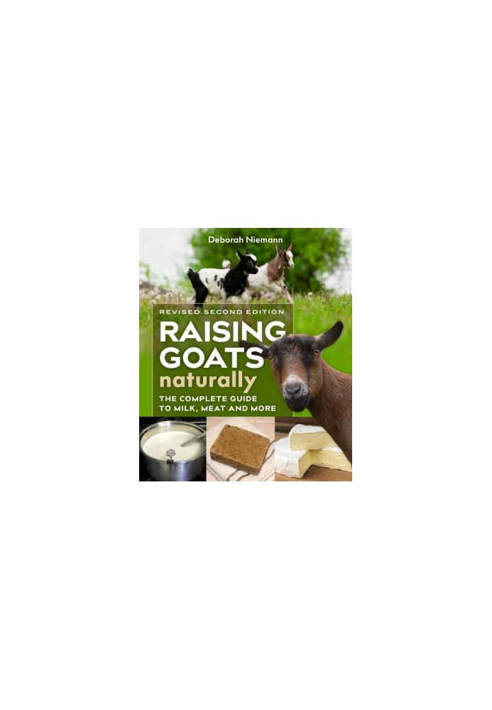 Raising goats naturally: the complete guide to milk, meat, and more