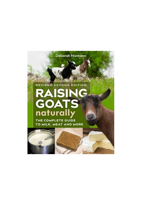 Raising goats naturally: the complete guide to milk, meat, and more