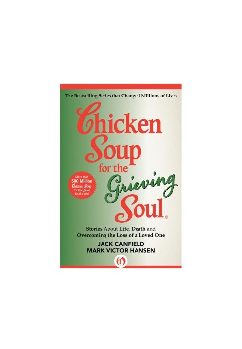 Chicken Soup for the Grieving Soul · Stories About Life, Death and Overcoming the Loss of a Loved One