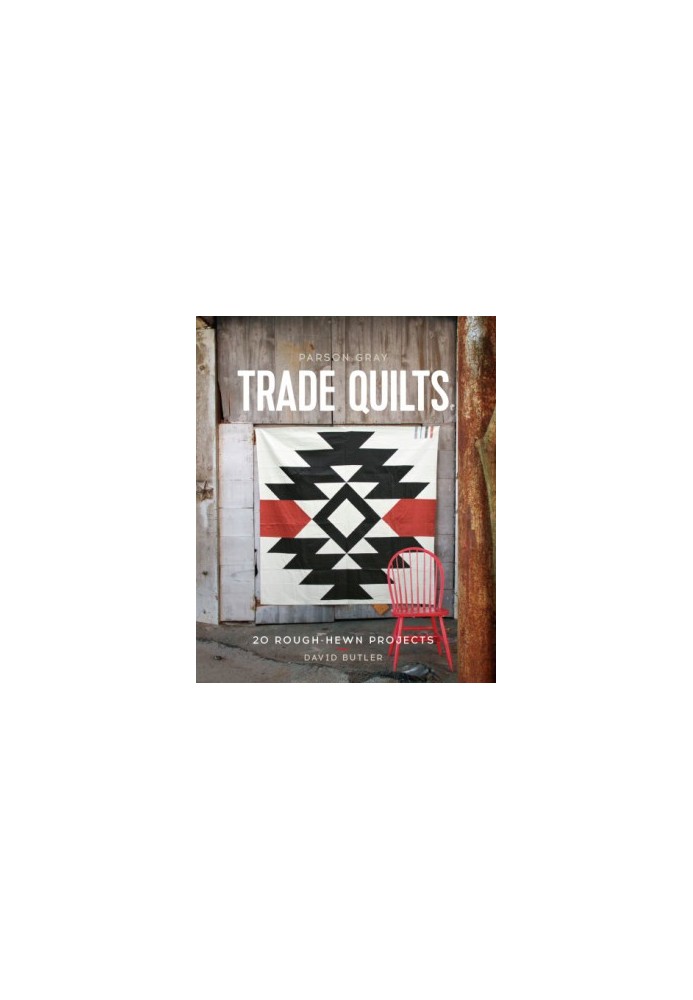 Parson Gray trade quilts: 20 rough-hewn projects