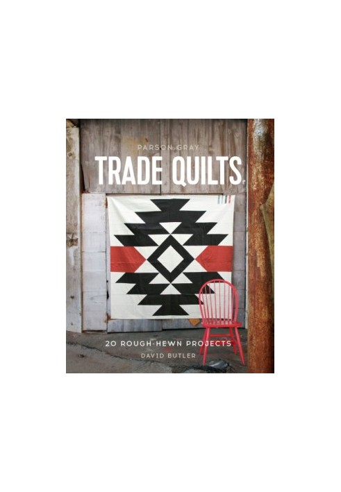 Parson Gray trade quilts: 20 rough-hewn projects