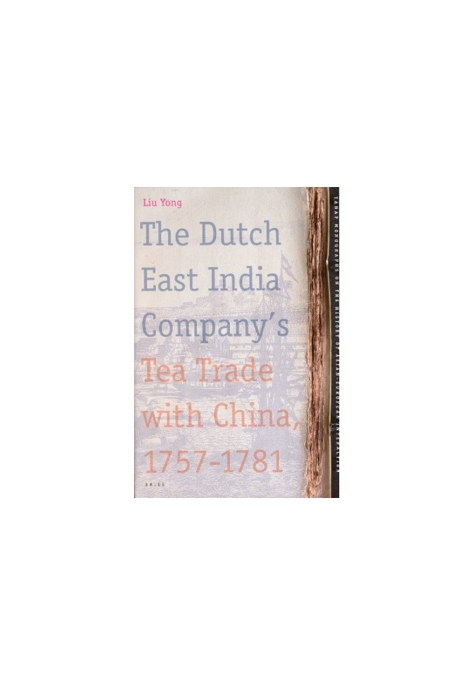 The Dutch East India Company's Tea Trade with China, 1757-1781 (Tanap Monographs on the History of the Asian-European Interac