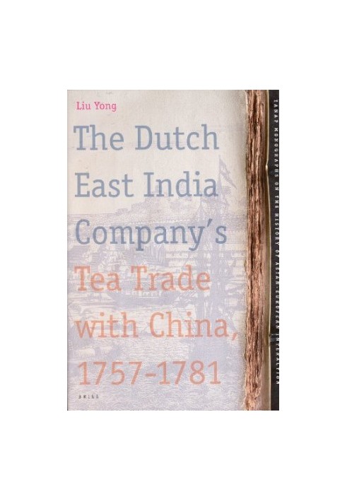 The Dutch East India Company's Tea Trade with China, 1757-1781 (Tanap Monographs on the History of the Asian-European Interac