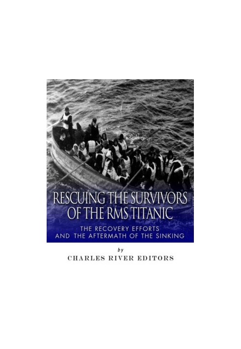 Rescuing the Survivors of the RMS Titanic: The Recovery Efforts and the Aftermath of the Sinking