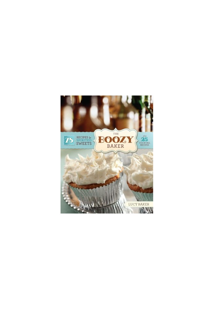 The Boozy Baker · 75 Recipes for Spirited Sweets