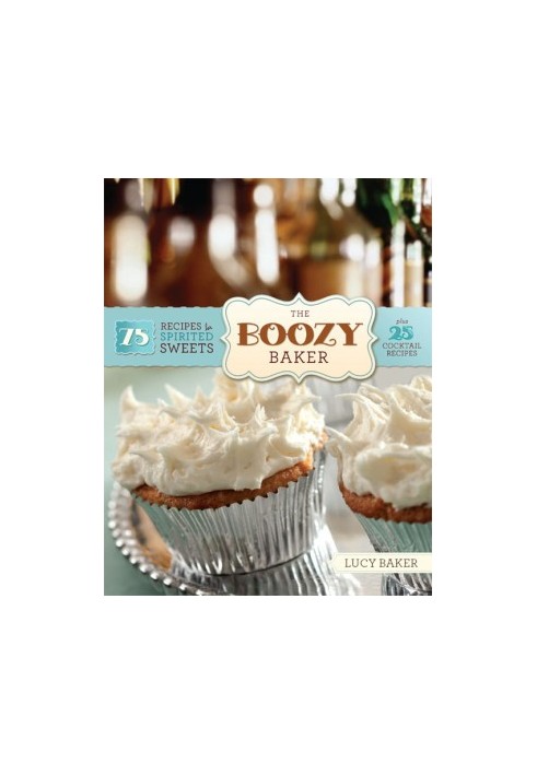 The Boozy Baker · 75 Recipes for Spirited Sweets