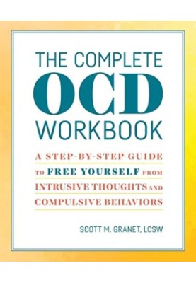 The Complete OCD Workbook. A Step-by-Step Guide to Free Yourself from Intrusive Thoughts and Compulsive Behaviors