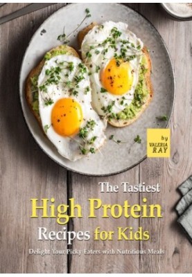 The Tastiest High Protein Recipes for Kids: Delight Your Picky Eaters with Nutritious Meals