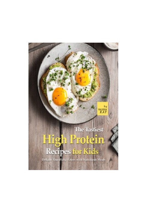 The Tastiest High Protein Recipes for Kids: Delight Your Picky Eaters with Nutritious Meals