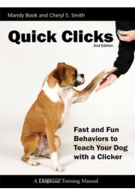 Quick Clicks - Fast And Fun Behaviors To Teach Your Dog With A Clicker
