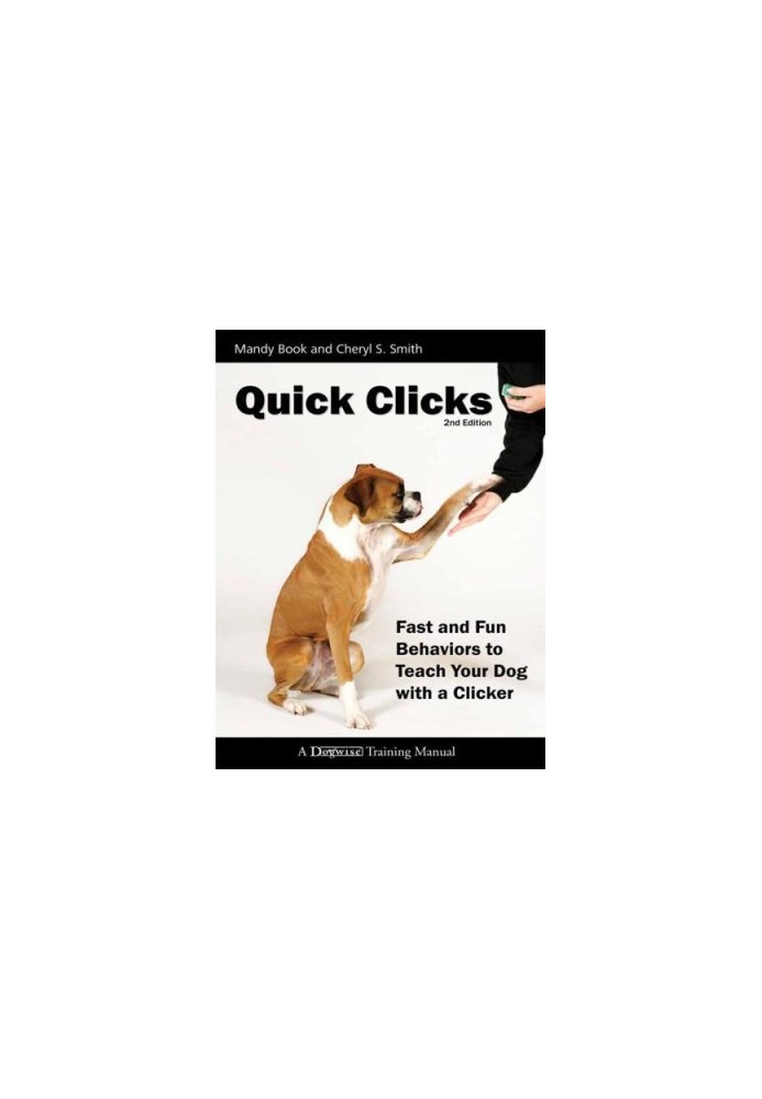Quick Clicks - Fast And Fun Behaviors To Teach Your Dog With A Clicker