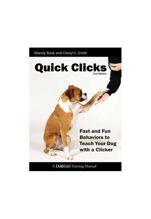 Quick Clicks - Fast And Fun Behaviors To Teach Your Dog With A Clicker