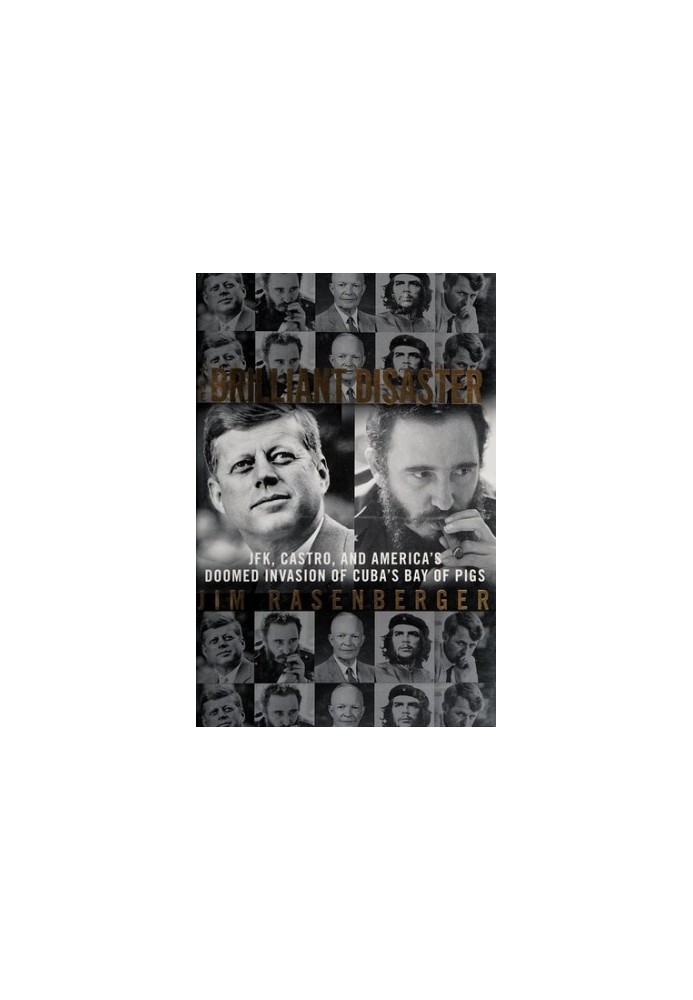 The Brilliant Disaster: JFK, Castro, and America's Doomed Invasion of Cuba's Bay of Pigs