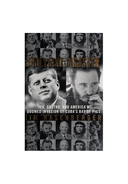 The Brilliant Disaster: JFK, Castro, and America's Doomed Invasion of Cuba's Bay of Pigs
