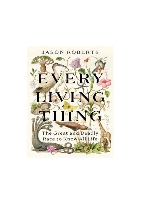 Every Living Thing: The Great and Deadly Race to Know All Life
