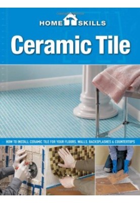 Ceramic tile: how to install ceramic tile for your floors, walls, backsplashes & countertops