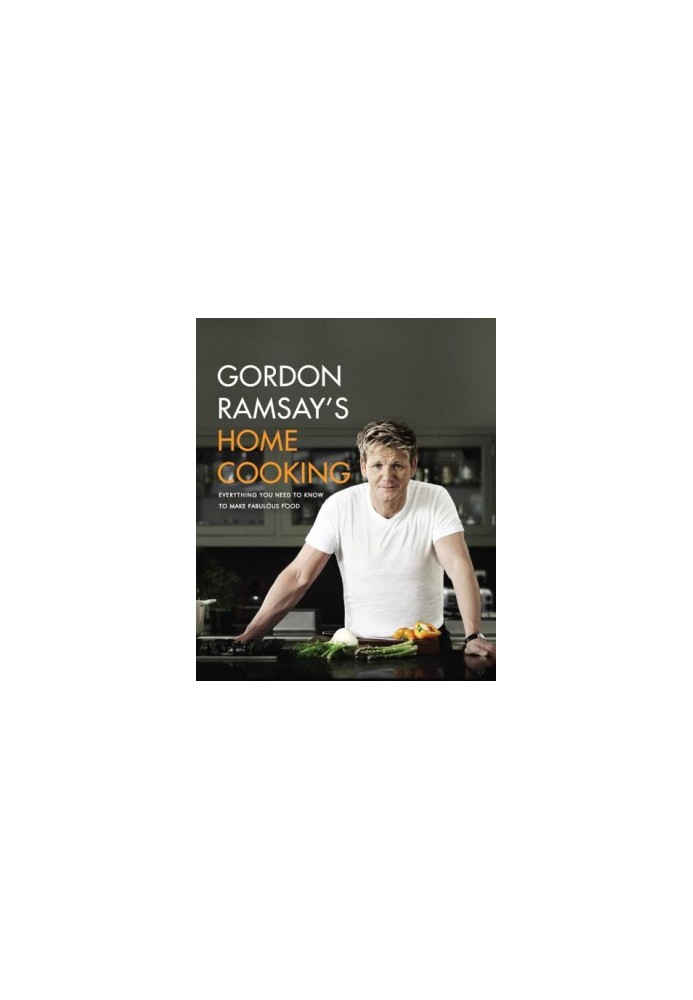Gordon Ramsay's Home Cooking: Everything You Need to Know to Make Fabulous Food