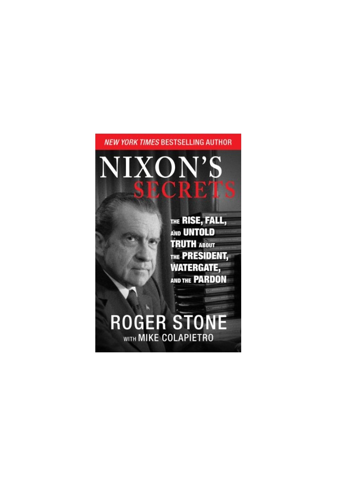 Nixon's secrets: the rise, fall, and untold truth about the president, Watergate, and the pardon