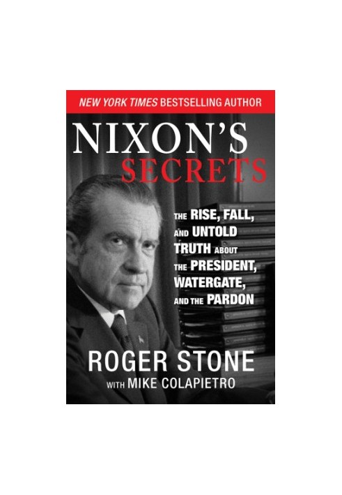 Nixon's secrets: the rise, fall, and untold truth about the president, Watergate, and the pardon