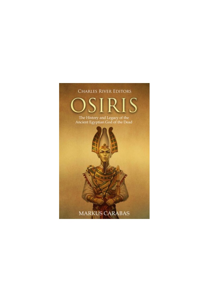 Osiris: The History and Legacy of the Ancient Egyptian God of the Dead