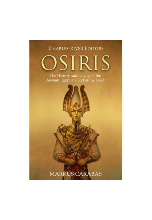 Osiris: The History and Legacy of the Ancient Egyptian God of the Dead