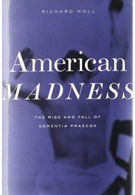 American madness : the rise and fall of dementia praecox