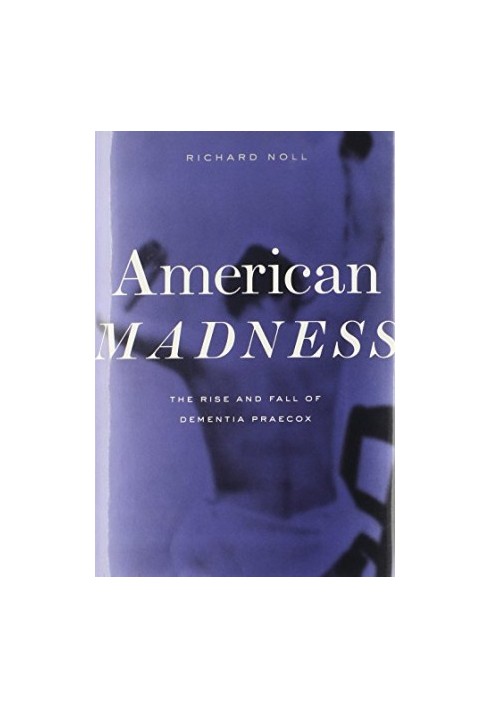 American madness : the rise and fall of dementia praecox