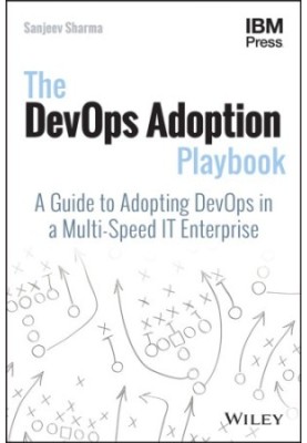 The DevOps adoption playbook: a guide to adopting DevOps in a multi-speed IT enterprise