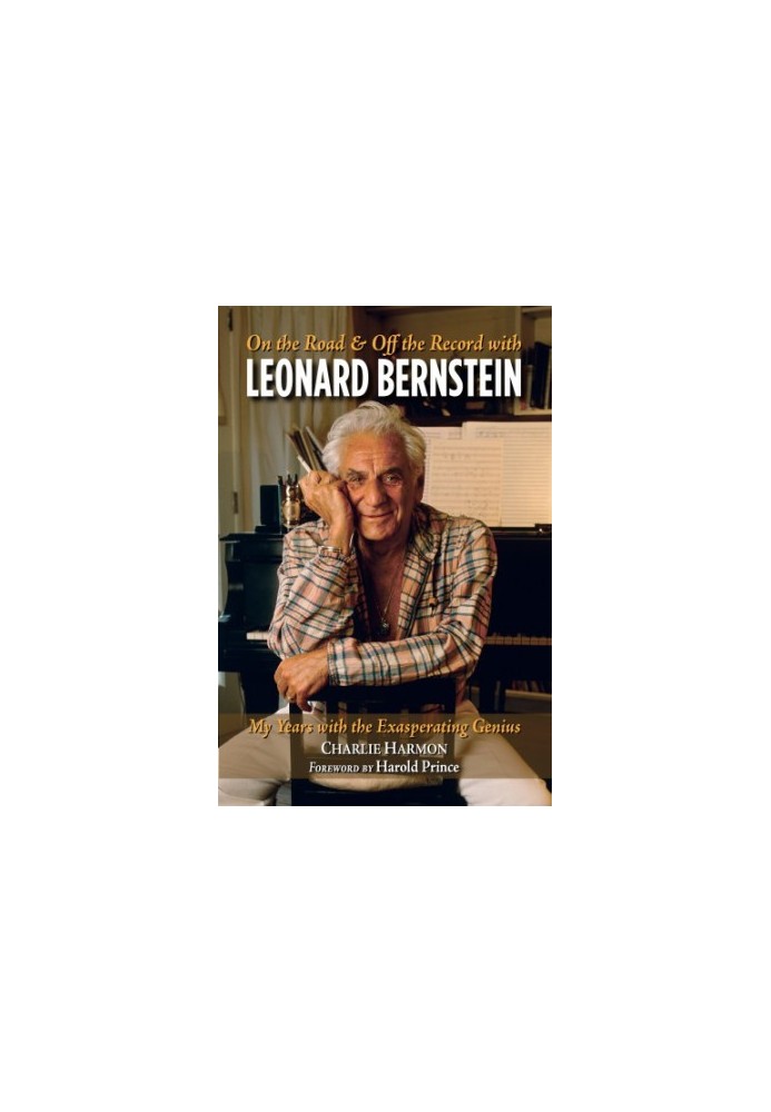 On the road & off the record with Leonard Bernstein: my years with the exasperating genius