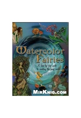 Watercolor Fairies - A Step-by-Step Guide to Creating the Fairy World
