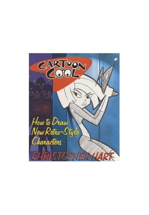 Cartoon Cool: How to Draw the New Retro Characters of Today's Cartoons