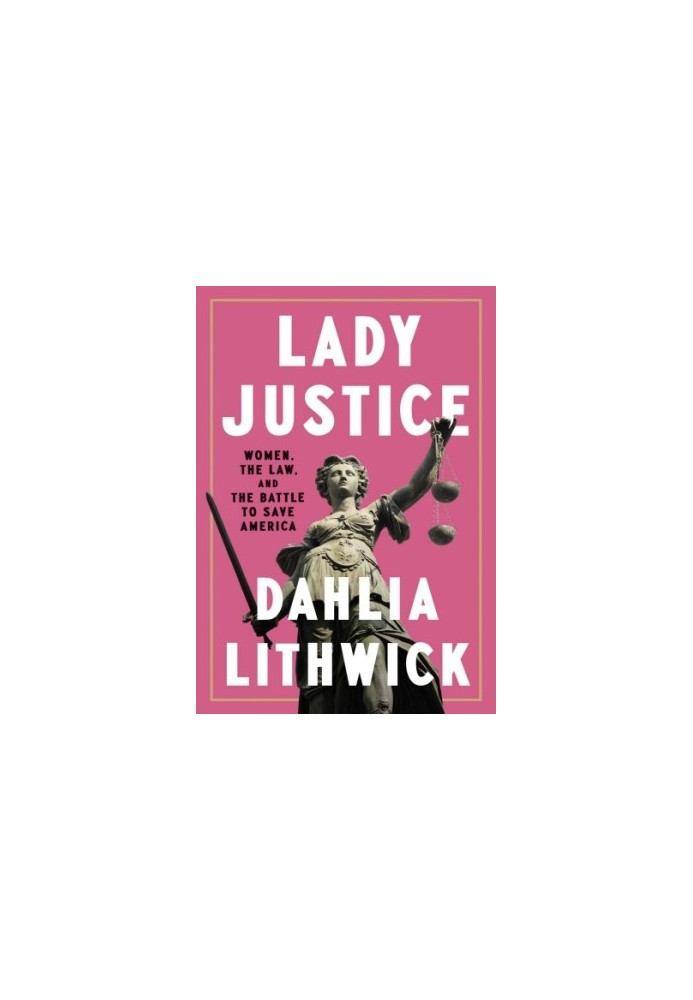 Lady Justice: Women, the Law, and the Battle to Save America