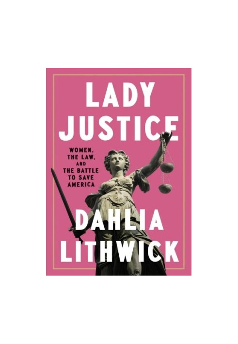 Lady Justice: Women, the Law, and the Battle to Save America