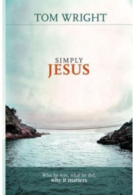 Simply Jesus: Who He Was, What He Did, Why It Matters