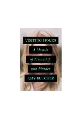 Visiting Hours: A Memoir of Friendship and Murder