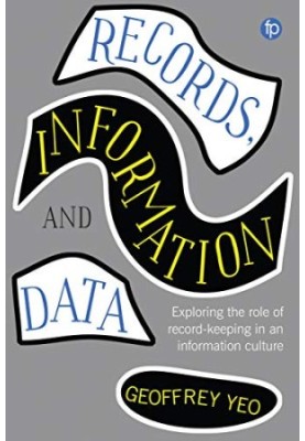 Records, Information and Data: Exploring the role of record-keeping in an information culture (Principles and Practice in Rec