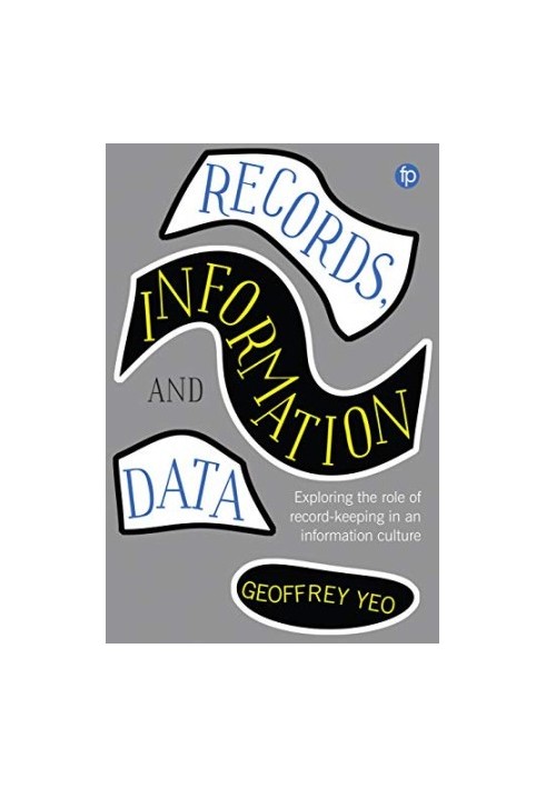 Records, Information and Data: Exploring the role of record-keeping in an information culture (Principles and Practice in Rec