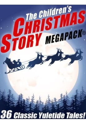 The Children's Christmas Story MEGAPACK: 36 Yuletide Tales
